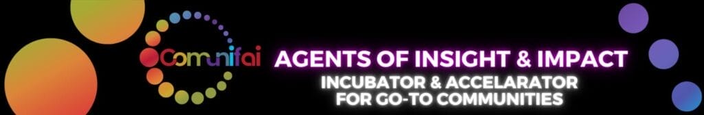 A black banner with colorful circular shapes and text. It reads: "Commfai" and "Agents of Insight & Impact" in bright colors. Below, "Incubator & Accelerator for Go-To Communities" is written in white.